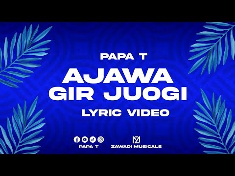 Papa T - Ajawa Gir Juogi (Official Lyrics Video)