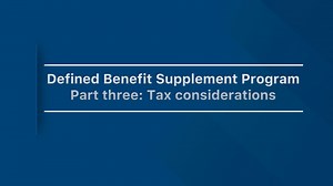 Get to know your Defined Benefit Supplement: Part 3, Tax considerations