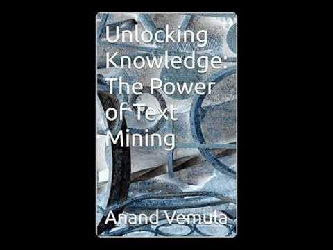Unlocking Knowledge: The Power of Text Mining - Anand Vemula