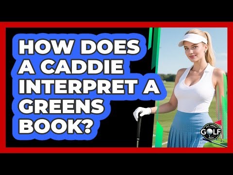 How Does A Caddie Interpret A Greens Book?