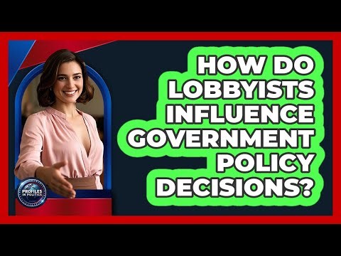 How Do Lobbyists Influence Government Policy Decisions?