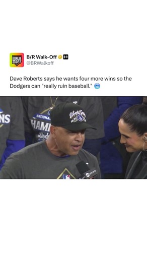“Let’s get four more wins and really ruin baseball.” - Dave Roberts | Baseballer