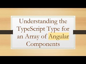 Understanding the TypeScript Type for an Array of Angular Components