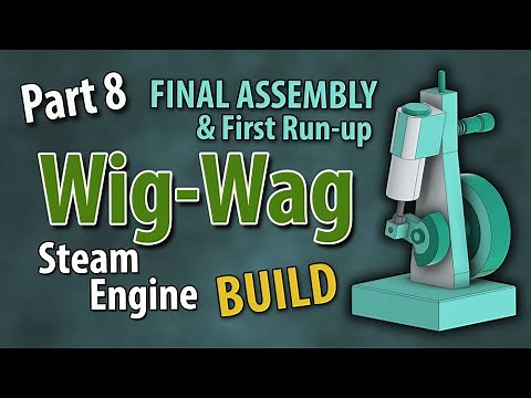 Wig-Wag Steam Engine Build Series Part 8 - FINAL ASSEMBLY & First Run-Up