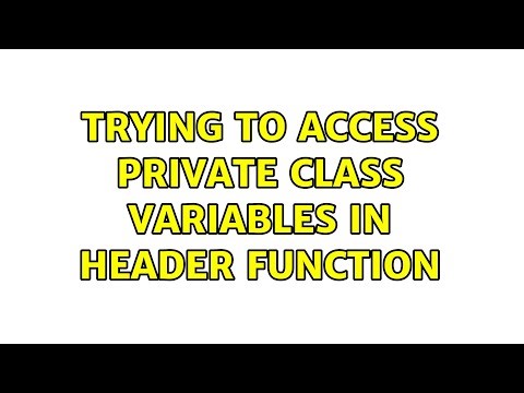 Trying to access private class variables in header function