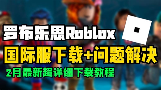 超详细保姆级！Roblox罗布乐思PC国际服下载教程/常见报错进不去问题解决方法