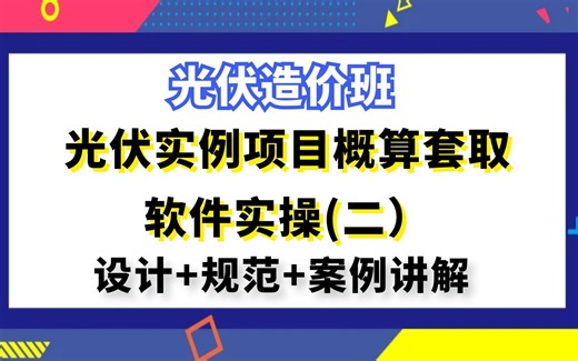 光伏实例项目概算套取软件实操（二）---光伏造价