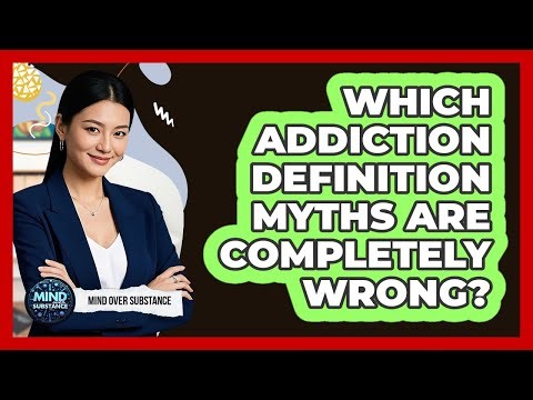 Which Addiction Definition Myths Are Completely Wrong? - Mind Over Substance