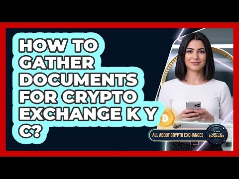 How To Gather Documents For Crypto Exchange KYC?