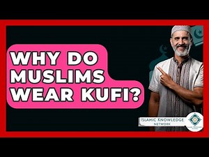 Why Do Muslims Wear Kufi? - Islamic Knowledge Network