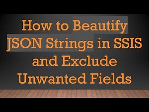 How to Beautify JSON Strings in SSIS and Exclude Unwanted Fields