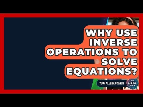 Why Use Inverse Operations To Solve Equations? - Your Algebra Coach