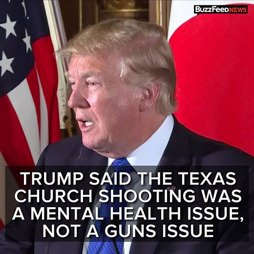 Trump blamed mental health for the Texas church shooting: "This is a mental health problem at the highest level." | BuzzFeed News