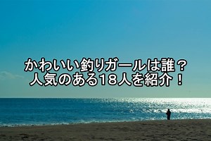 かわいい釣りガールは誰？人気のある１８人を紹介！