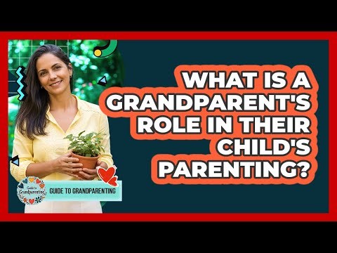 What Is A Grandparent's Role In Their Child's Parenting?