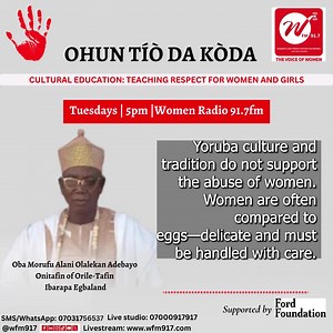 CULTURAL EDUCATION: TEACHING RESPECT FOR WOMEN AND GIRLS "Ohun Tio Da Koda," a series of critical and deliberate radio conversations aimed at addressing the pervasive issues of gender-based violence, discrimination in Ogun State. Host is Yemi Shodimu This is an initiative of Women Radio 91.7 and supported by Ford Foundation | WFM 91.7 | Facebook