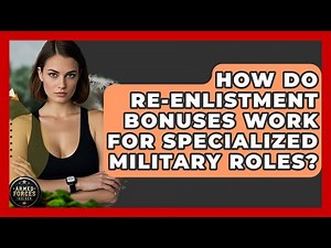 How Do Re-enlistment Bonuses Work For Specialized Military Roles? - Armed Forces Insider