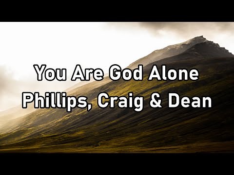 Phillips, Craig & Dean - You Are God Alone Lyrics
