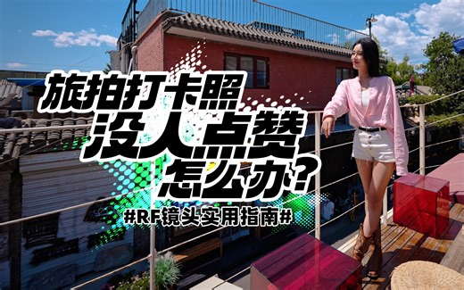 #RF镜头实用指南#旅拍打卡照 没人点赞怎么办？