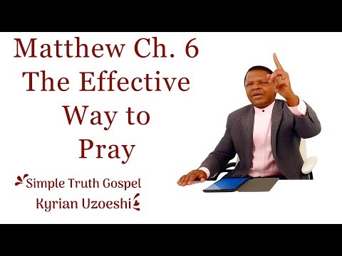 Matthew Ch. 6 The Effective Way to Pray by Kyrian Uzoeshi