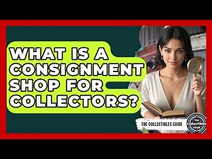 What Is A Consignment Shop For Collectors? - The Collectibles Guide