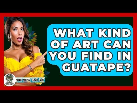What Kind Of Art Can You Find In Guatape? - South America Travel Pros