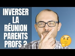 Inverser la réunion parents profs ? Une classe inversée pour les parents ?