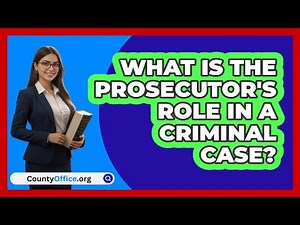 What Is The Prosecutor's Role In A Criminal Case?
