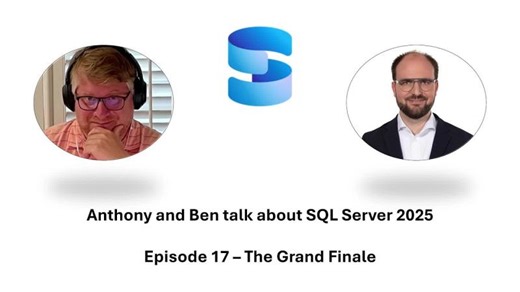 Anthony and Ben talk about SQL Server 2025 - Episode 17 - The Grand Finale
