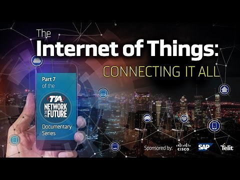 The Internet of Things: Connecting it All - Network of the Future Documentary, Part 7