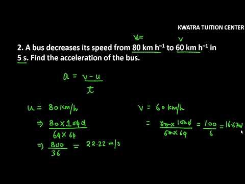 2. A bus decreases its speed from 80 km h–1 to 60 km h–1 in 5 s. Find the acceleration of the bus.