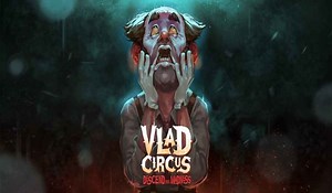 Vlad Circus: Descend Into Madness Testing Sanities Today