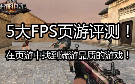 5大FPS页游评测！在页游中找到端游品质的游戏！