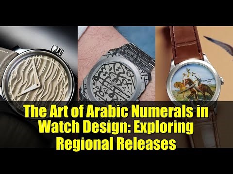 The Art of Arabic Numerals in Watch Design: Exploring Regional Releases