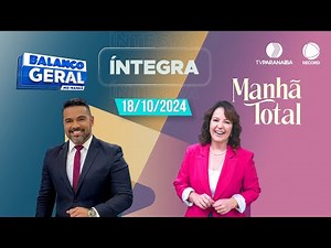 🔴 BALANÇO GERAL MANHÃ E MANHÃ TOTAL | 18/10/2024 | TV PARANAÍBA AFILIADA RECORD