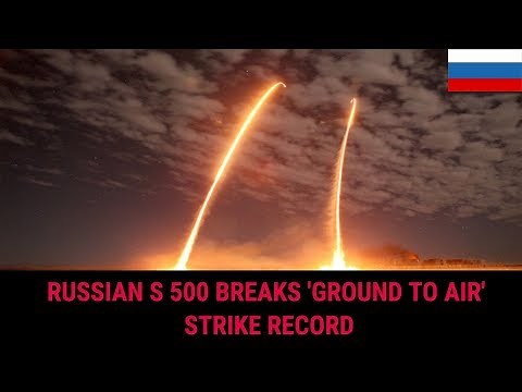 RUSSIAN S 500 BREAKS 'GROUND TO AIR' STRIKE RECORD