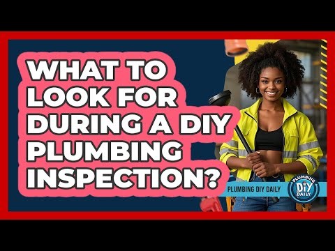 What To Look For During A DIY Plumbing Inspection?