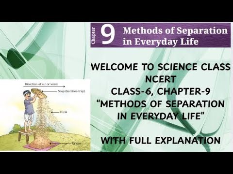 NCERT, SCIENCE CLASS 6 , CHAPTER 9, "METHODS OF SEPARATION IN EVERYDAY LIFE" WITH FULL EXPLANATION