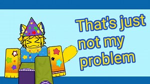 【Roblox/meme】Not my problem