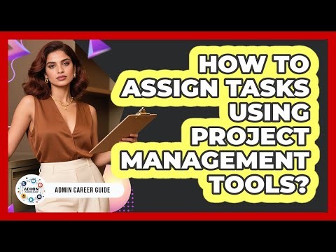How To Assign Tasks Using Project Management Tools?