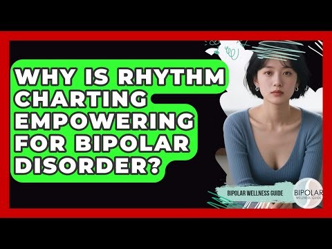 Why Is Rhythm Charting Empowering For Bipolar Disorder? - Bipolar Wellness Guide
