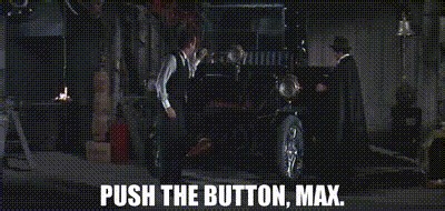 Push the button, Max.