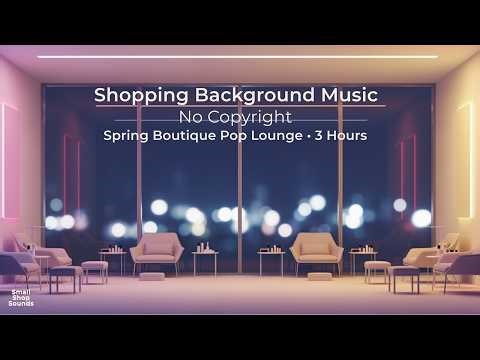 Shopping Background Music (No Copyright) 🛍️ | Spring Boutique Pop Lounge | 3 Hours (No Vocals)