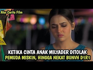 KETIKA ANAK MILYADER BUNVH D1R1 KARENA CINTANYA DITOLAK PEMUDA MISKIN - Alur Cerita Film