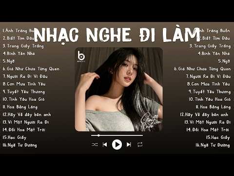 Playlist Nhạc Nghe Đi Làm Hay Nhất 🎵 Nhạc Lofi Chill Nhẹ Nhàng Thư Giãn Cho Ngày Làm Việc Hiệu Quả