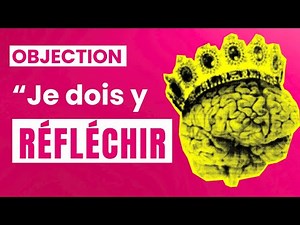 Répondre à l'objection : Je vais y réfléchir (Méthode et Exemple)