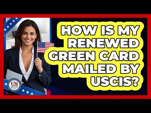 How Is My Renewed Green Card Mailed By USCIS?