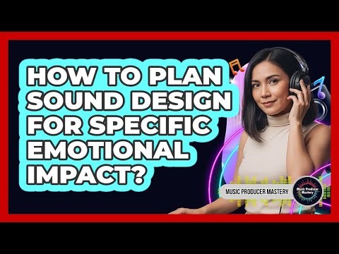How To Plan Sound Design For Specific Emotional Impact?