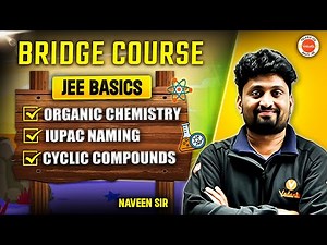 Organic Chemistry, IUPAC Naming, Cyclic Compounds - JEE BASICS | Bridge Course | Naveen Sir |