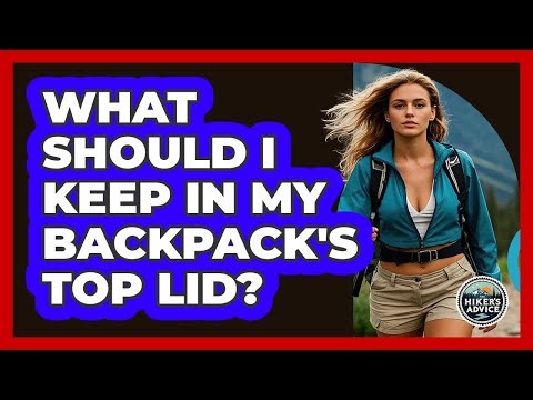 What Should I Keep In My Backpack's Top Lid?